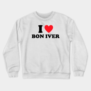 I Love Bon Iver Crewneck Sweatshirt